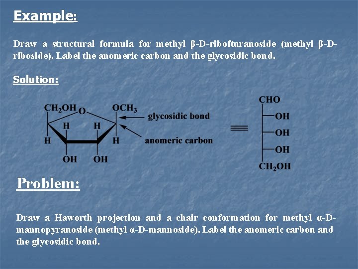 Example: Draw a structural formula for methyl β-D-ribofturanoside (methyl β-Driboside). Label the anomeric carbon