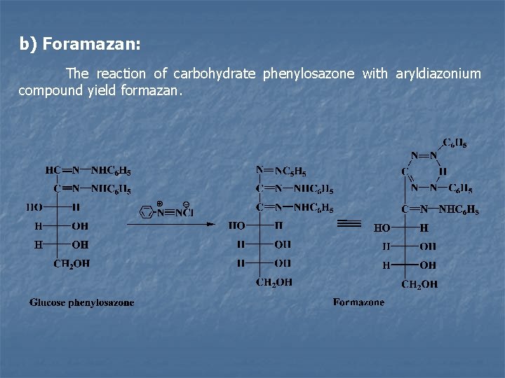 b) Foramazan: The reaction of carbohydrate phenylosazone with aryldiazonium compound yield formazan. 