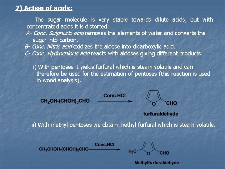 7) Action of acids: The sugar molecule is very stable towards dilute acids, but