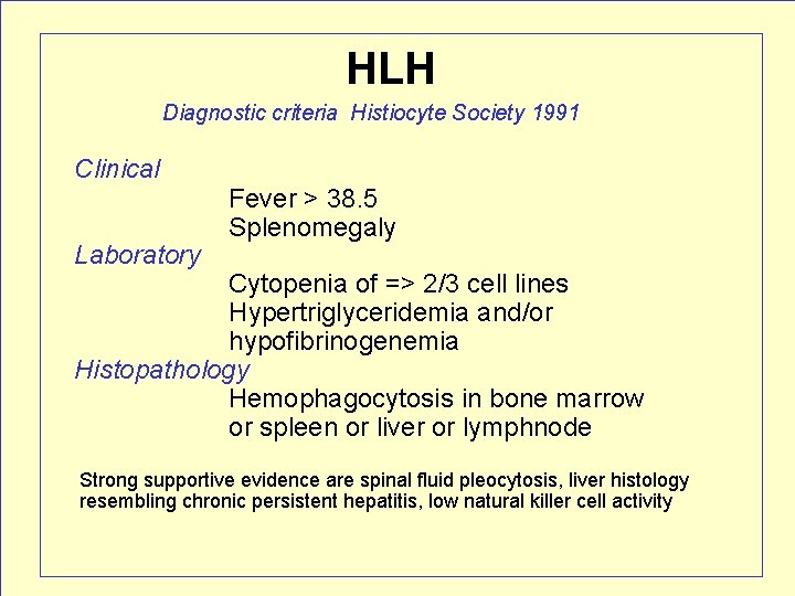 HLH Diagnostic criteria Histiocyte Society 1991 Clinical Laboratory Fever > 38. 5 Splenomegaly Cytopenia