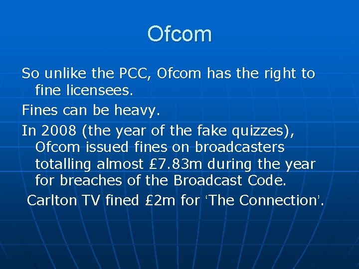 Ofcom So unlike the PCC, Ofcom has the right to fine licensees. Fines can