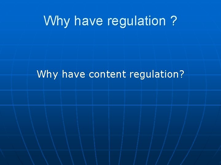 Why have regulation ? Why have content regulation? 