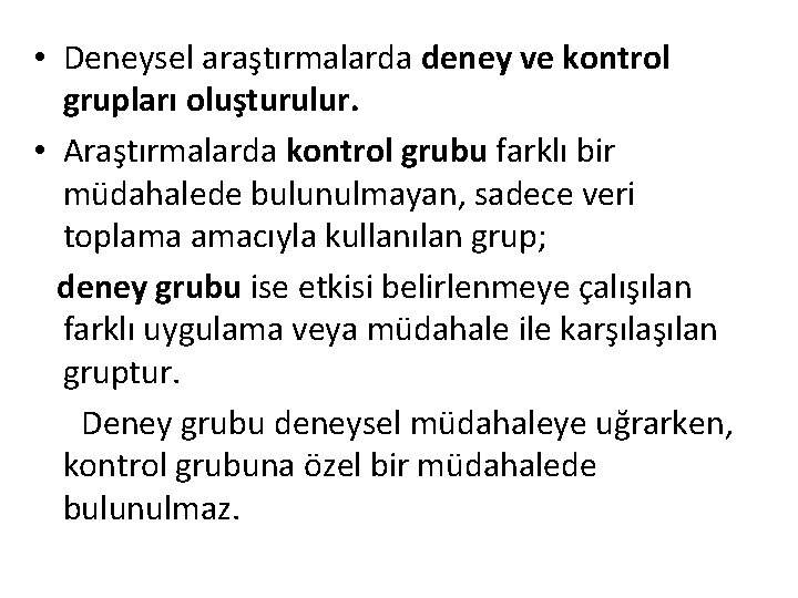  • Deneysel araştırmalarda deney ve kontrol grupları oluşturulur. • Araştırmalarda kontrol grubu farklı