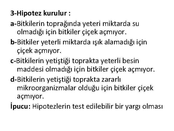 3 -Hipotez kurulur : a-Bitkilerin toprağında yeteri miktarda su olmadığı için bitkiler çiçek açmıyor.