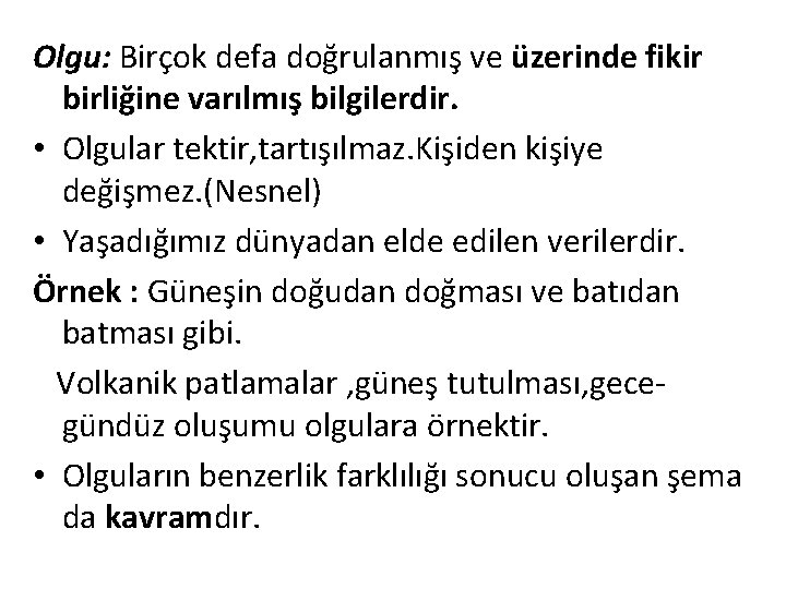 Olgu: Birçok defa doğrulanmış ve üzerinde fikir birliğine varılmış bilgilerdir. • Olgular tektir, tartışılmaz.