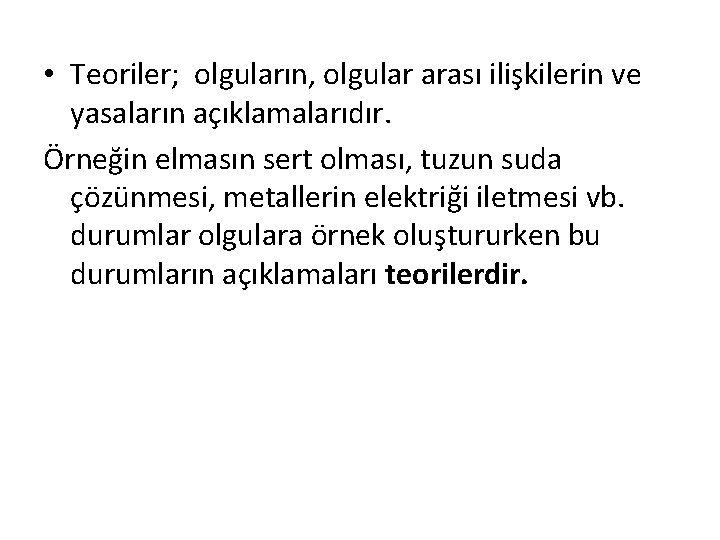  • Teoriler; olguların, olgular arası ilişkilerin ve yasaların açıklamalarıdır. Örneğin elmasın sert olması,