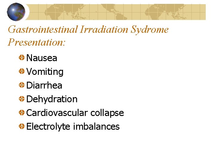 Gastrointestinal Irradiation Sydrome Presentation: Nausea Vomiting Diarrhea Dehydration Cardiovascular collapse Electrolyte imbalances 