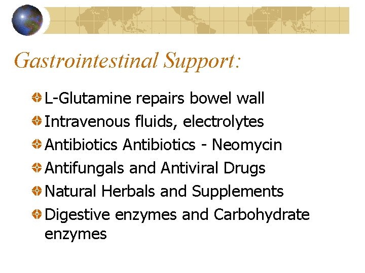 Gastrointestinal Support: L-Glutamine repairs bowel wall Intravenous fluids, electrolytes Antibiotics - Neomycin Antifungals and