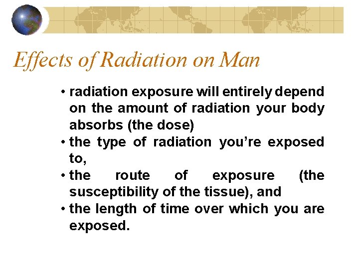Effects of Radiation on Man • radiation exposure will entirely depend on the amount
