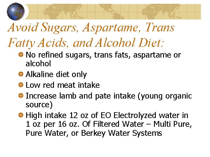 Avoid Sugars, Aspartame, Trans Fatty Acids, and Alcohol Diet: No refined sugars, trans fats,