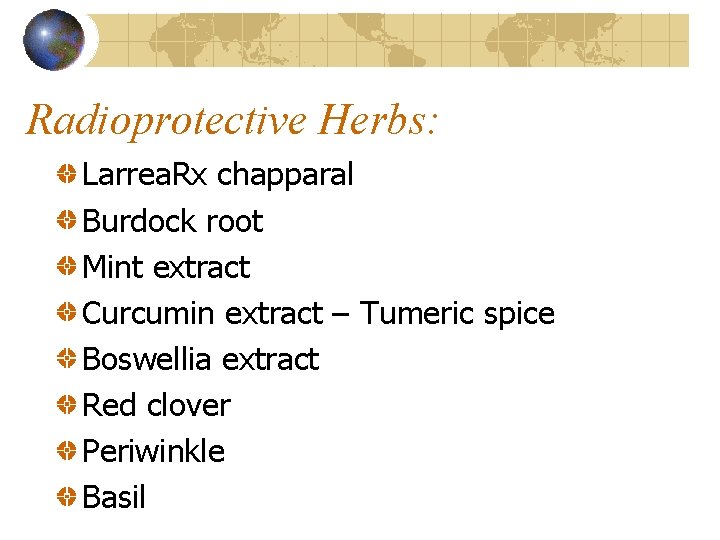 Radioprotective Herbs: Larrea. Rx chapparal Burdock root Mint extract Curcumin extract – Tumeric spice