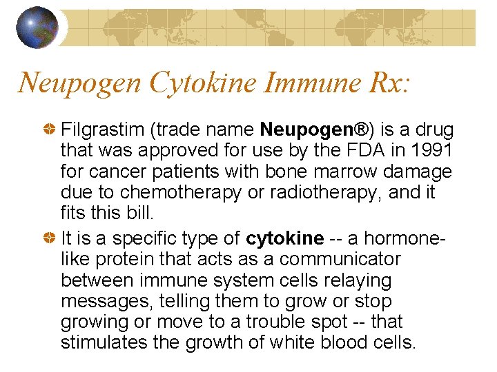 Neupogen Cytokine Immune Rx: Filgrastim (trade name Neupogen®) is a drug that was approved