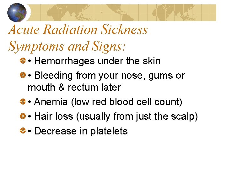 Acute Radiation Sickness Symptoms and Signs: • Hemorrhages under the skin • Bleeding from