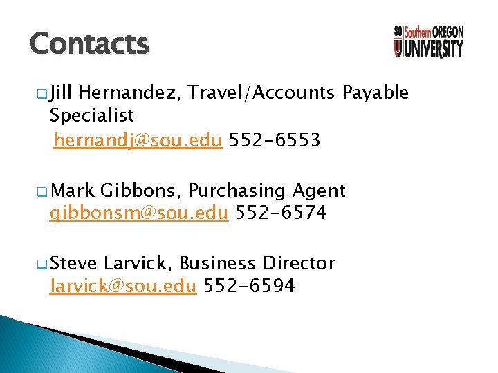 Contacts q Jill Hernandez, Travel/Accounts Payable Specialist hernandj@sou. edu 552 -6553 q Mark Gibbons,