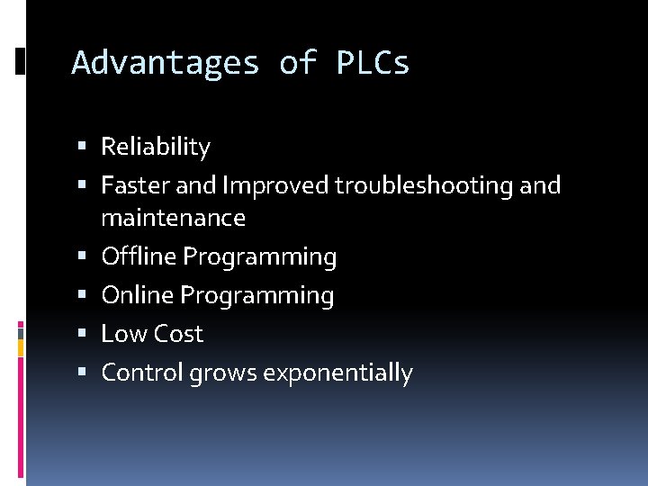 Advantages of PLCs Reliability Faster and Improved troubleshooting and maintenance Offline Programming Online Programming
