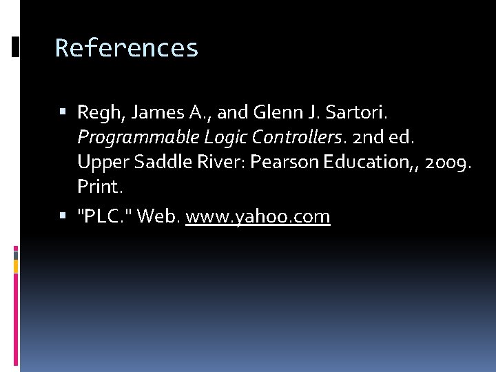 References Regh, James A. , and Glenn J. Sartori. Programmable Logic Controllers. 2 nd