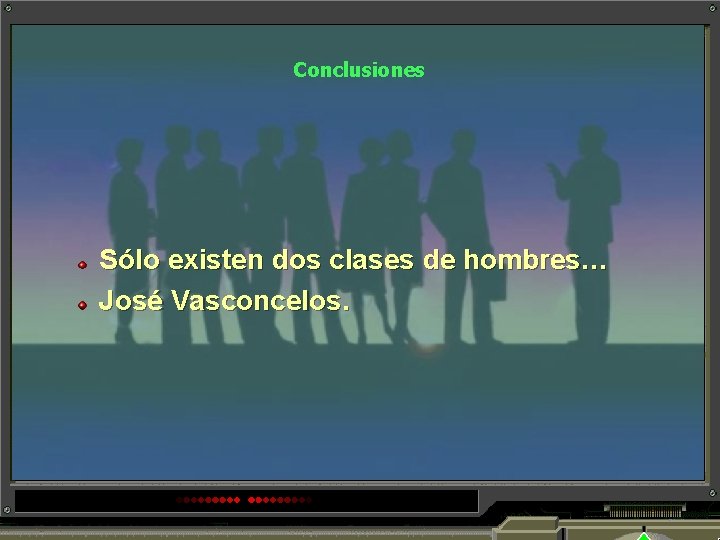 Conclusiones Sólo existen dos clases de hombres… José Vasconcelos. 