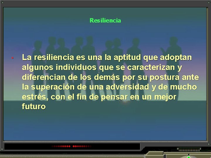 Resiliencia • La resiliencia es una la aptitud que adoptan algunos individuos que se