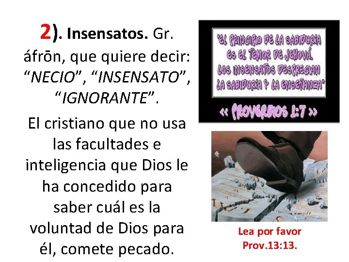 2). Insensatos. Gr. áfrōn, que quiere decir: “NECIO”, “INSENSATO”, “IGNORANTE”. El cristiano que no