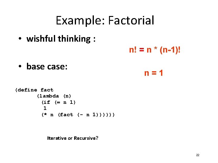 Example: Factorial • wishful thinking : n! = n * (n-1)! • base case: Example: Factorial • wishful thinking : n! = n * (n-1)! • base case: