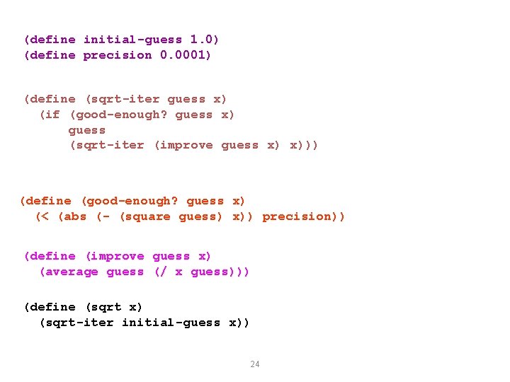 (define initial-guess 1. 0) (define precision 0. 0001) (define (sqrt-iter guess x) (if (good-enough? (define initial-guess 1. 0) (define precision 0. 0001) (define (sqrt-iter guess x) (if (good-enough?