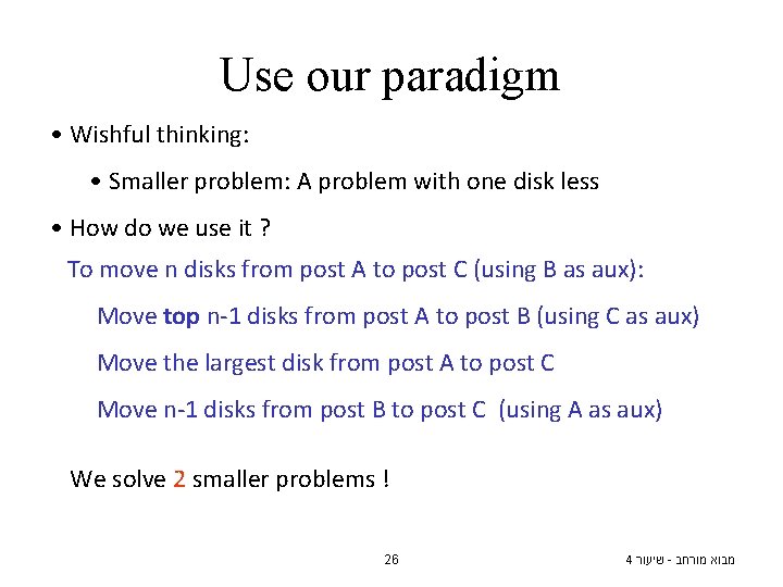 Use our paradigm • Wishful thinking: • Smaller problem: A problem with one disk Use our paradigm • Wishful thinking: • Smaller problem: A problem with one disk