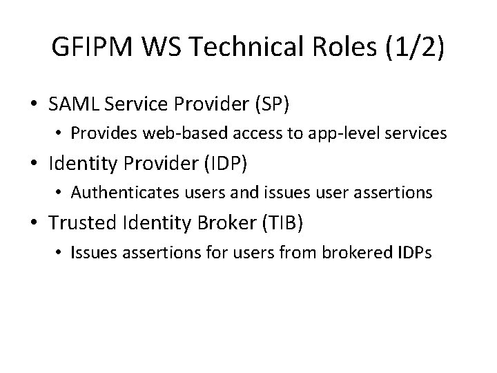 GFIPM WS Technical Roles (1/2) • SAML Service Provider (SP) • Provides web-based access