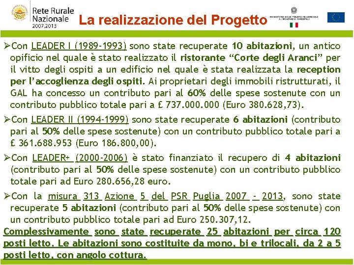 La realizzazione del Progetto ØCon LEADER I (1989 -1993) sono state recuperate 10 abitazioni,