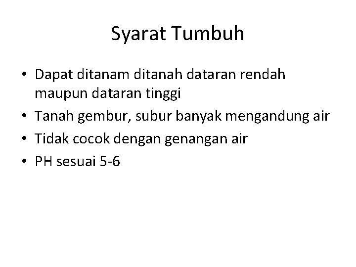 Syarat Tumbuh • Dapat ditanam ditanah dataran rendah maupun dataran tinggi • Tanah gembur,