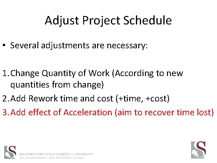 Adjust Project Schedule • Several adjustments are necessary: 1. Change Quantity of Work (According