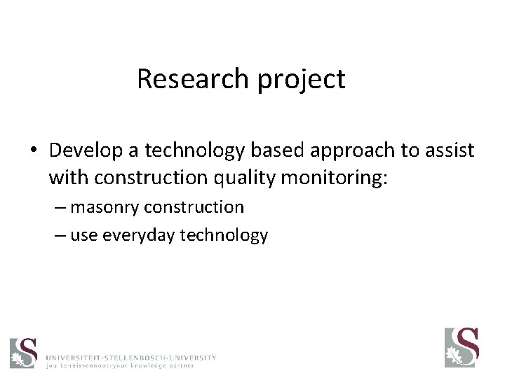 Research project • Develop a technology based approach to assist with construction quality monitoring: