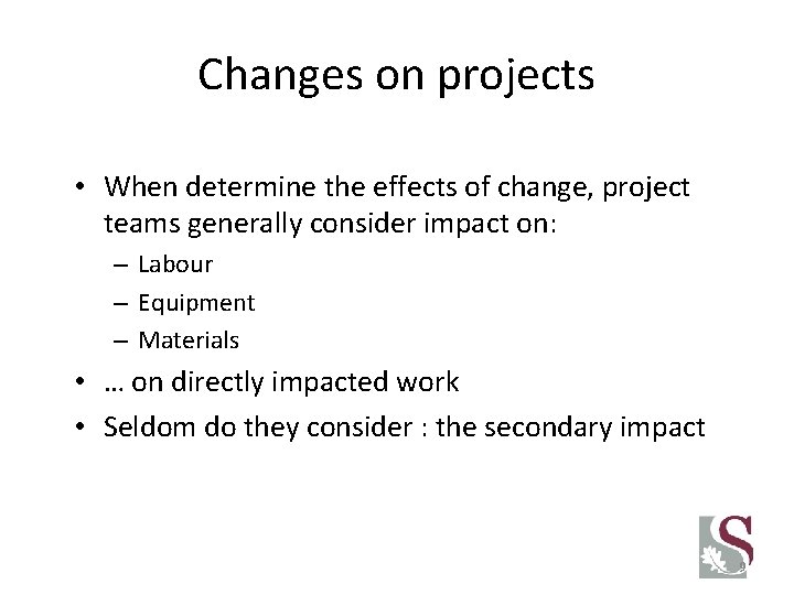 Changes on projects • When determine the effects of change, project teams generally consider