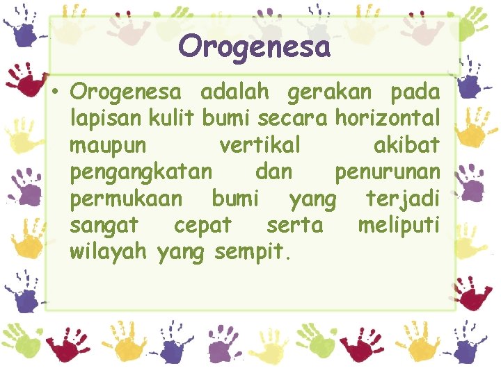 Orogenesa • Orogenesa adalah gerakan pada lapisan kulit bumi secara horizontal maupun vertikal akibat