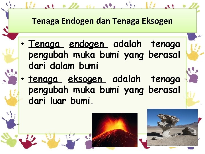 Tenaga Endogen dan Tenaga Eksogen • Tenaga endogen adalah pengubah muka bumi yang dari