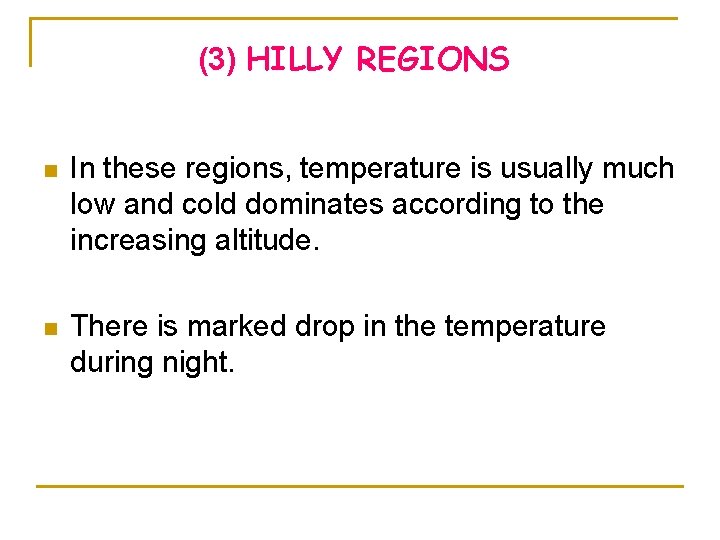 (3) HILLY REGIONS n In these regions, temperature is usually much low and cold