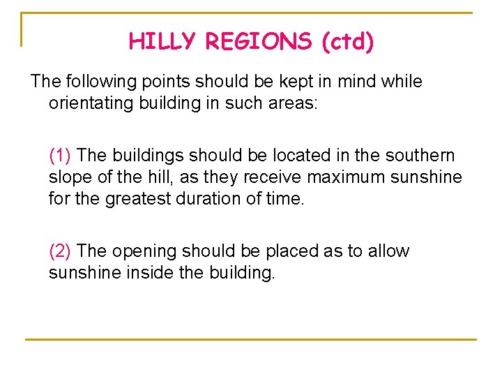 HILLY REGIONS (ctd) The following points should be kept in mind while orientating building