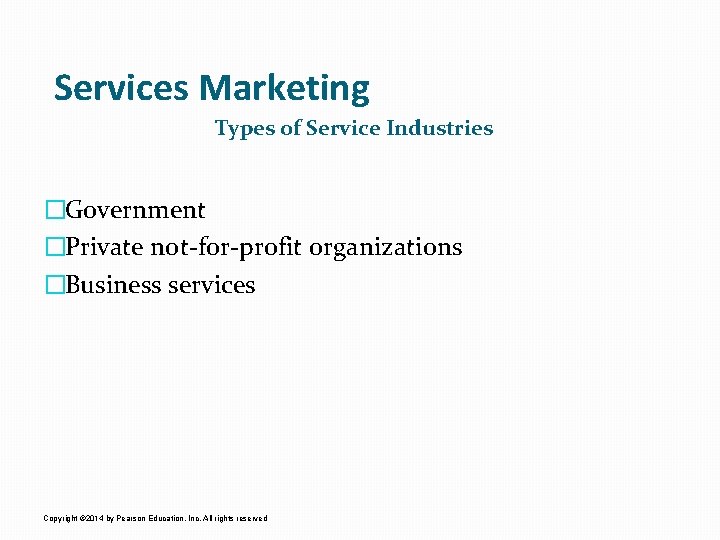 Services Marketing Types of Service Industries �Government �Private not-for-profit organizations �Business services Copyright ©