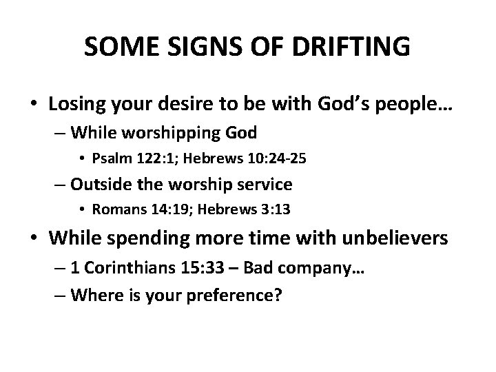 SOME SIGNS OF DRIFTING • Losing your desire to be with God’s people… –