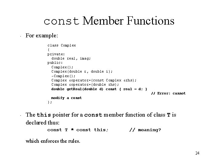 const Member Functions • For example: class Complex { private: double real, imag; public:
