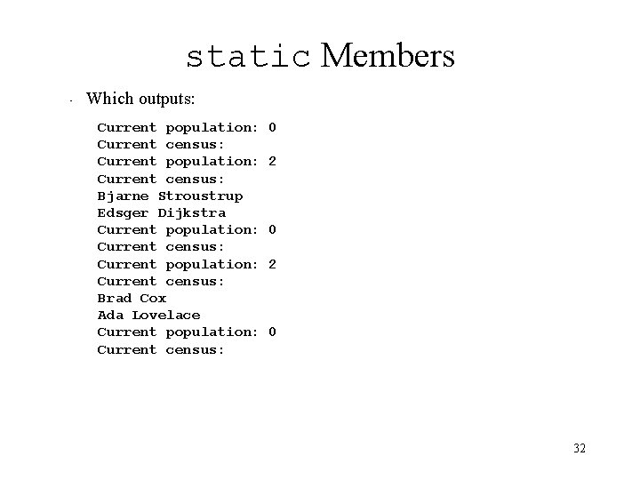 static Members • Which outputs: Current population: Current census: Bjarne Stroustrup Edsger Dijkstra Current