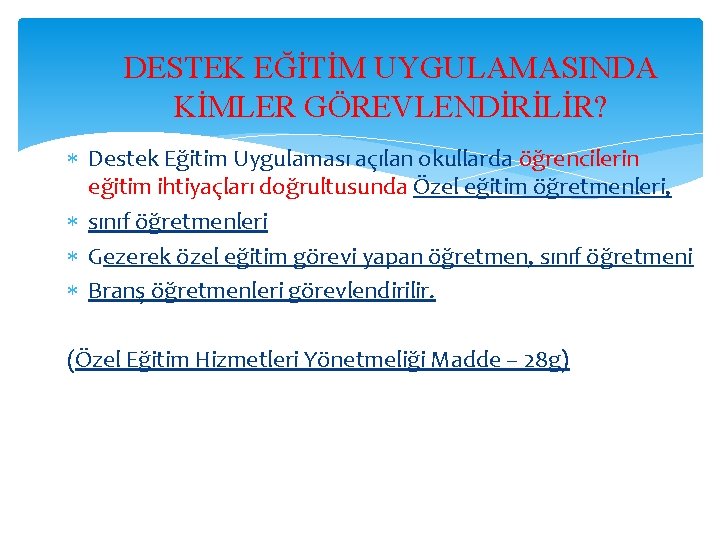 DESTEK EĞİTİM UYGULAMASINDA KİMLER GÖREVLENDİRİLİR? Destek Eğitim Uygulaması açılan okullarda öğrencilerin eğitim ihtiyaçları doğrultusunda