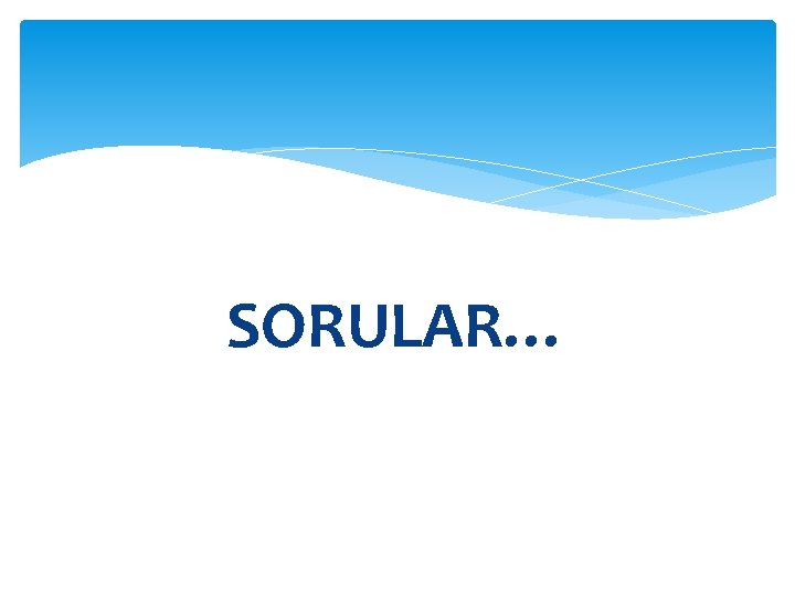 SORULAR… 