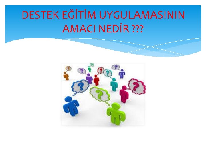 DESTEK EĞİTİM UYGULAMASININ AMACI NEDİR ? ? ? 