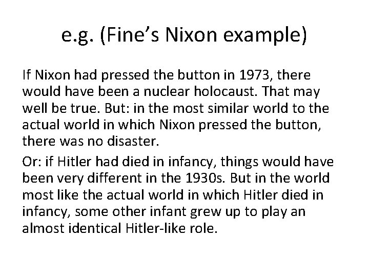 e. g. (Fine’s Nixon example) If Nixon had pressed the button in 1973, there