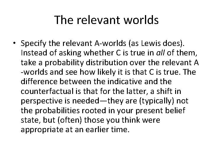 The relevant worlds • Specify the relevant A-worlds (as Lewis does). Instead of asking