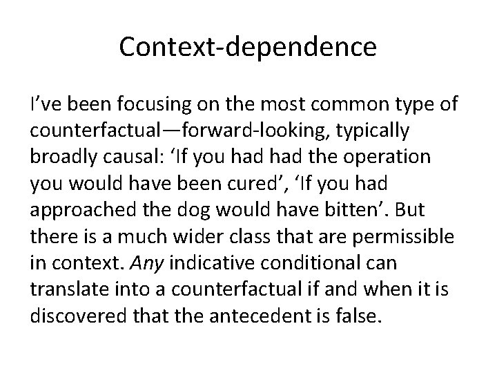 Context-dependence I’ve been focusing on the most common type of counterfactual—forward-looking, typically broadly causal: