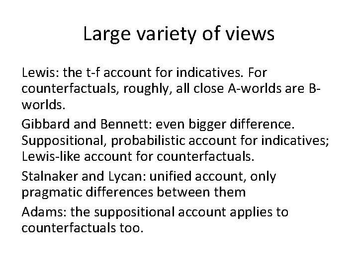 Large variety of views Lewis: the t-f account for indicatives. For counterfactuals, roughly, all