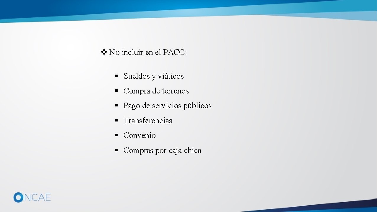 v No incluir en el PACC: § Sueldos y viáticos § Compra de terrenos