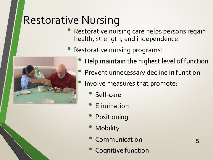 Restorative Nursing • Restorative nursing care helps persons regain health, strength, and independence. •