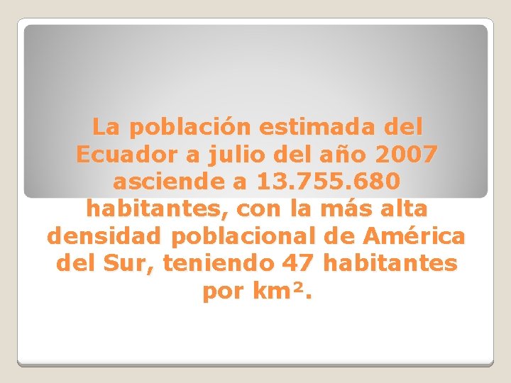 La población estimada del Ecuador a julio del año 2007 asciende a 13. 755.